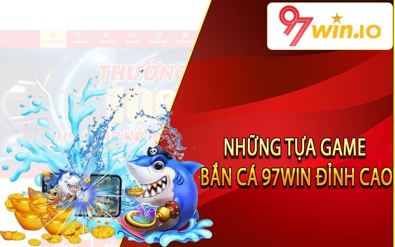 Những tựa game bắn cá 97Win đỉnh cao
