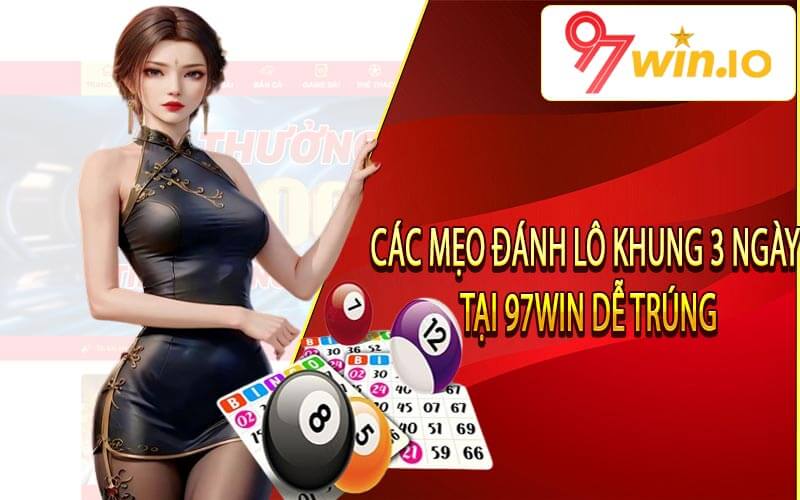 Các mẹo đánh lô khung 3 ngày tại 97win dễ trúng