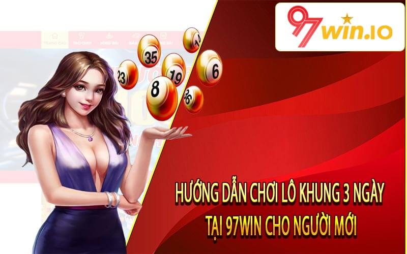 Hướng dẫn chơi lô khung 3 ngày tại 97win cho người mới