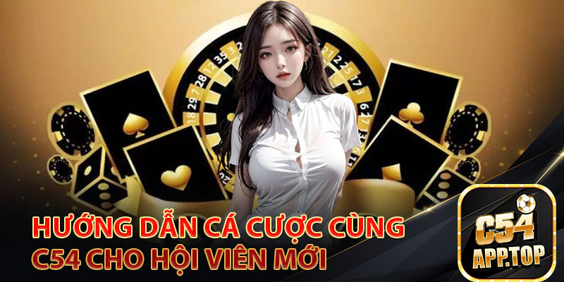 Hướng Dẫn Cá Cược Cùng C54 Cho Hội Viên Mới