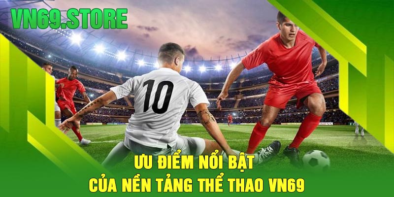 Ưu điểm nổi bật của nền tảng thể thao VN69