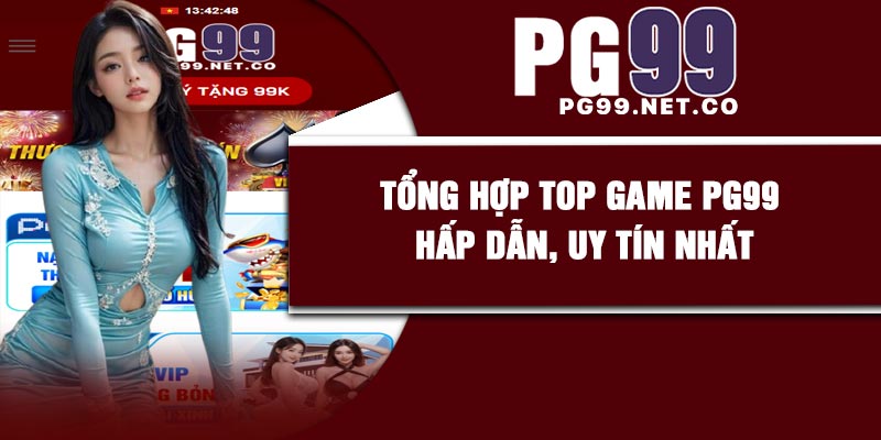 Tổng hợp top game PG99 hấp dẫn, uy tín nhất