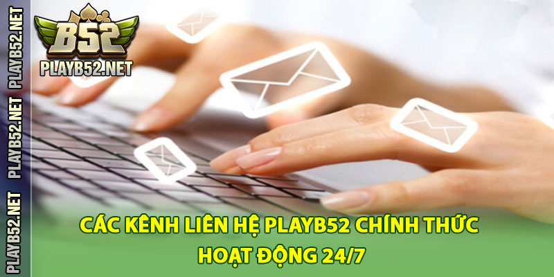 Các Kênh Liên Hệ PlayB52 Chính Thức – Hoạt Động 24/7