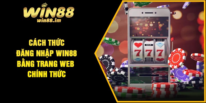 Cách thức đăng nhập Win88 bằng trang web chính thức