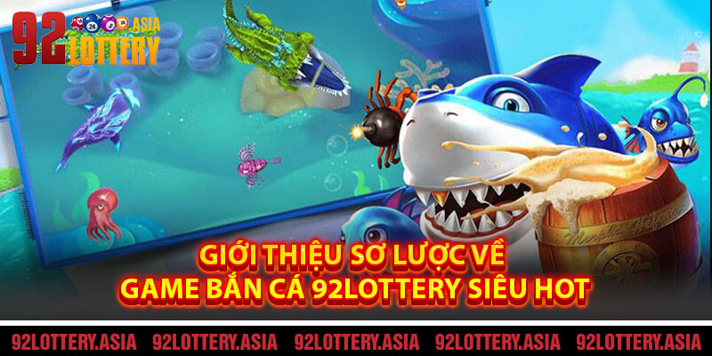 Giới Thiệu Sơ Lược Về Game Bắn Cá 92LOTTERY Siêu Hot