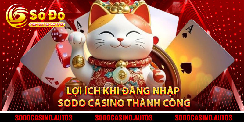 Lợi Ích Khi Đăng Nhập Sodo Casino Thành Công