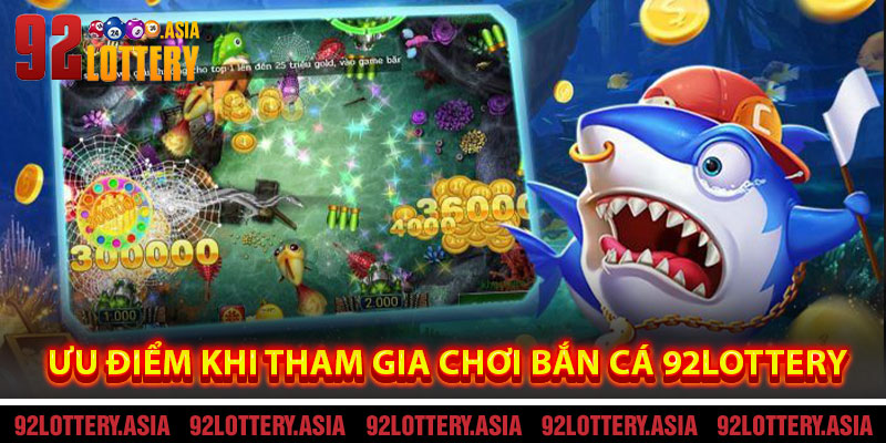 Ưu Điểm Khi Tham Gia Chơi Bắn Cá 92LOTTERY